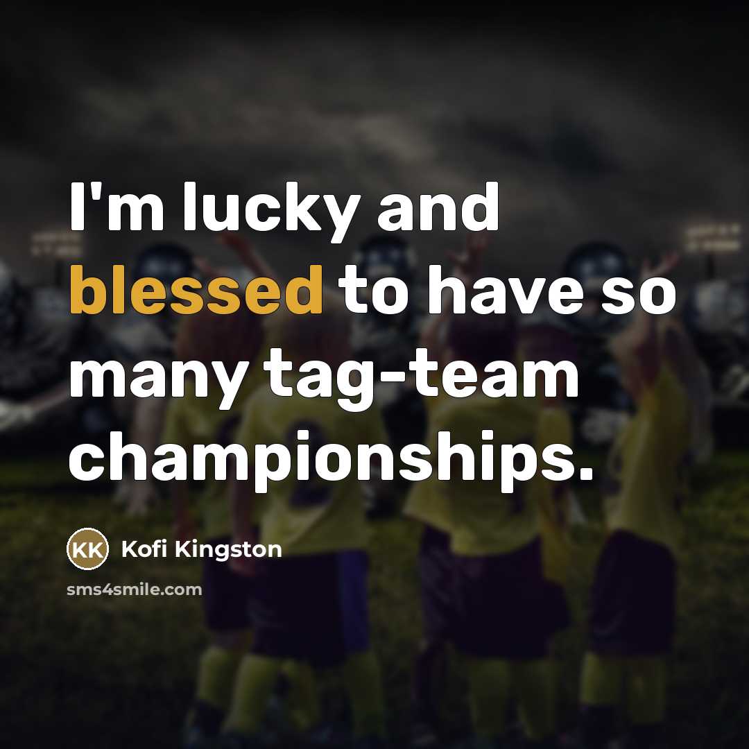 “I'm lucky and blessed to have so many tag-team championships.…” quote by Kofi Kingston