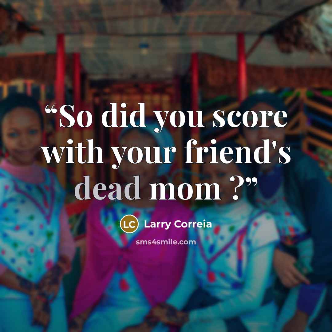 “So did you score with your friend's dead mom ?” quote by Larry Correia