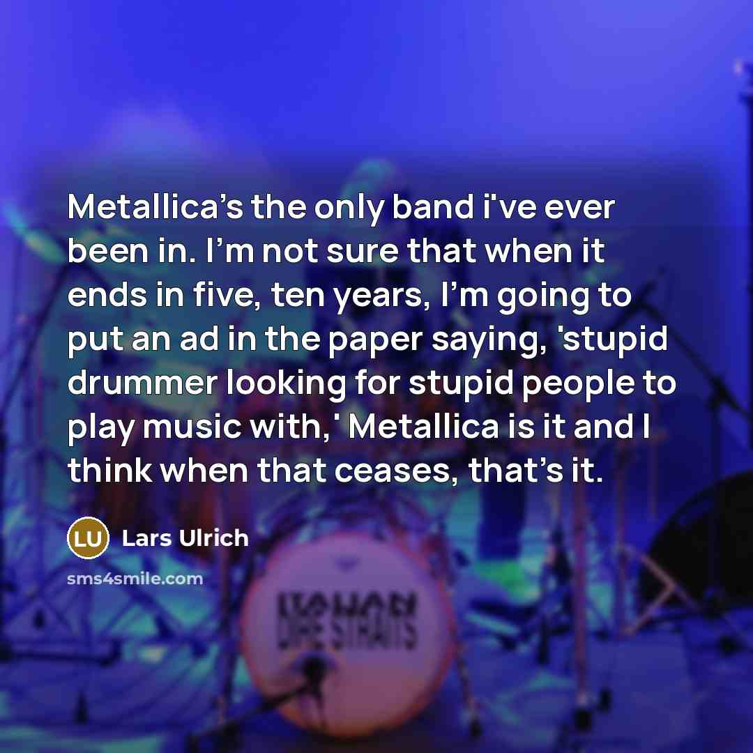 “Metallica's the only band i've ever been in. I'm not…” quote by Lars Ulrich