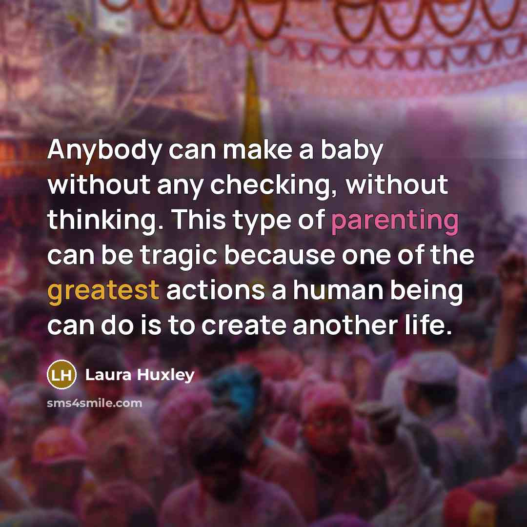 “Anybody can make a baby without any checking, without thinking.…” quote by Laura Huxley