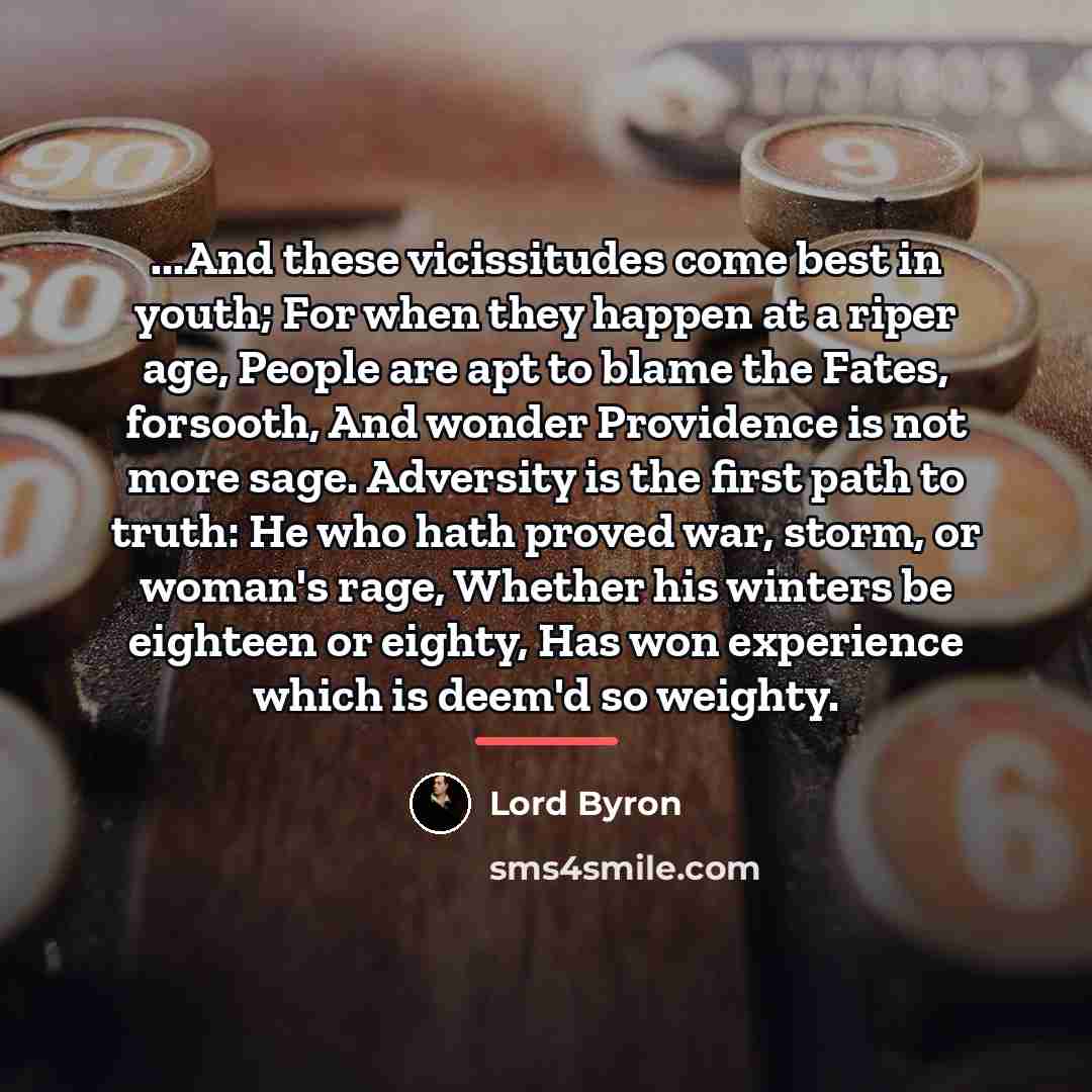 “...And these vicissitudes come best in youth; For when they…” quote by Lord Byron