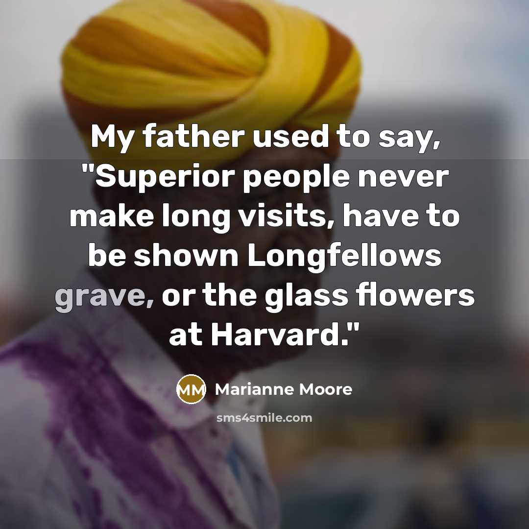 “My father used to say, "Superior people never make long…” quote by Marianne Moore