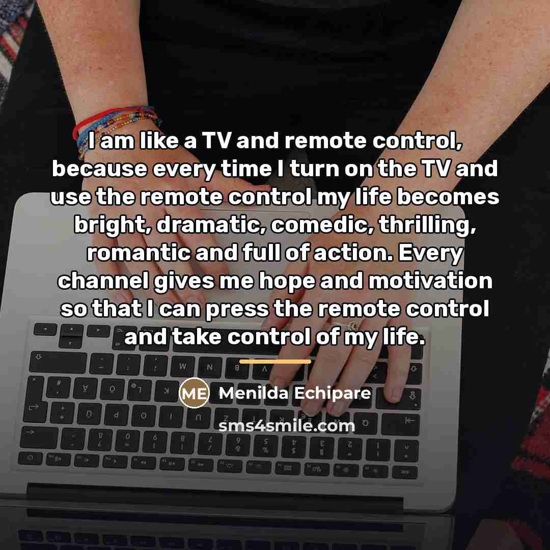 “I am like a TV and remote control, because every…” quote by Menilda Echipare