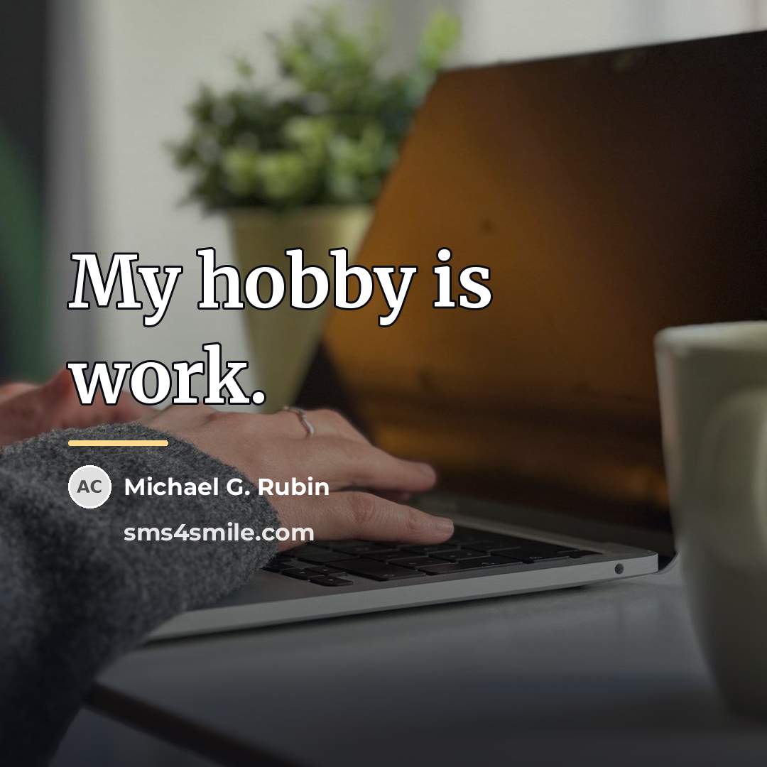 “My hobby is work.…” quote by Michael G. Rubin