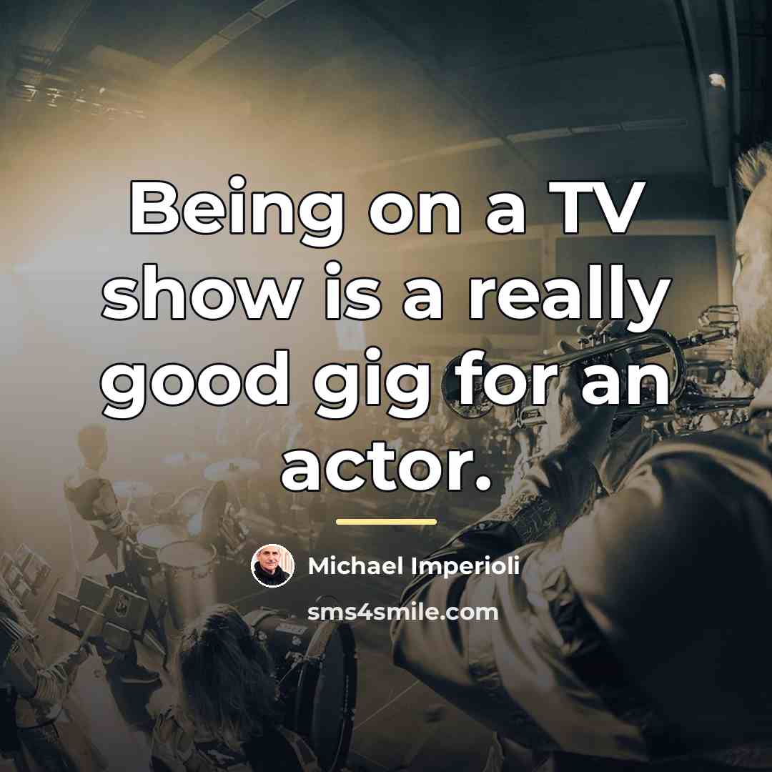 “Being on a TV show is a really good gig…” quote by Michael Imperioli