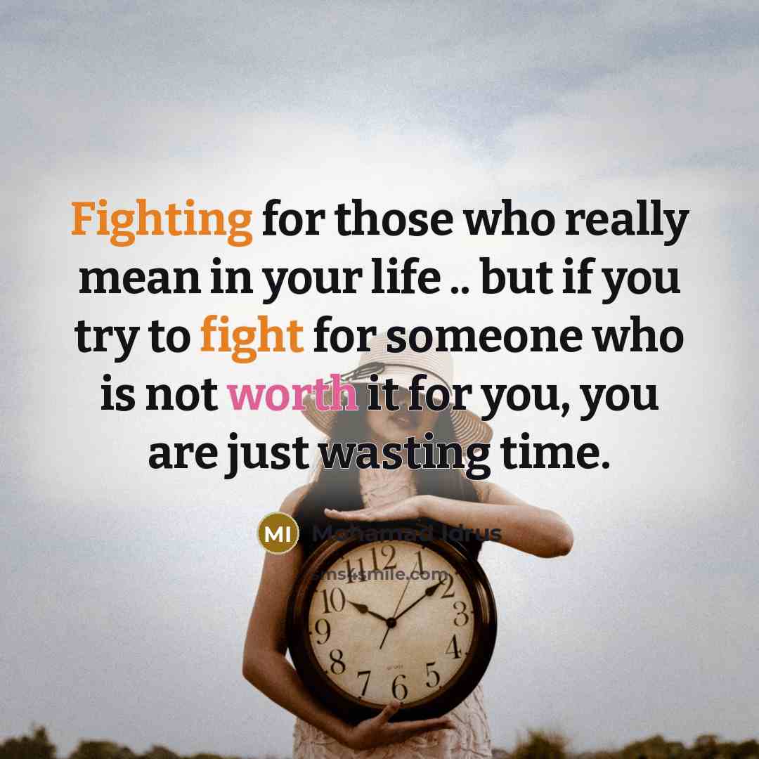“Fighting for those who really mean in your life .. but if you try to fight for someone who is not worth it for you, you are just wasting time.” quote by Mohamad Idrus