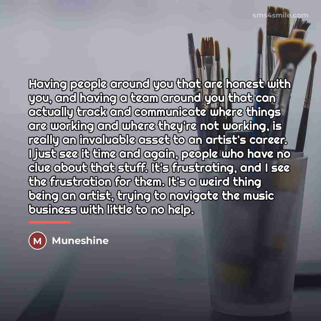 “Having people around you that are honest with you, and…” quote by Muneshine