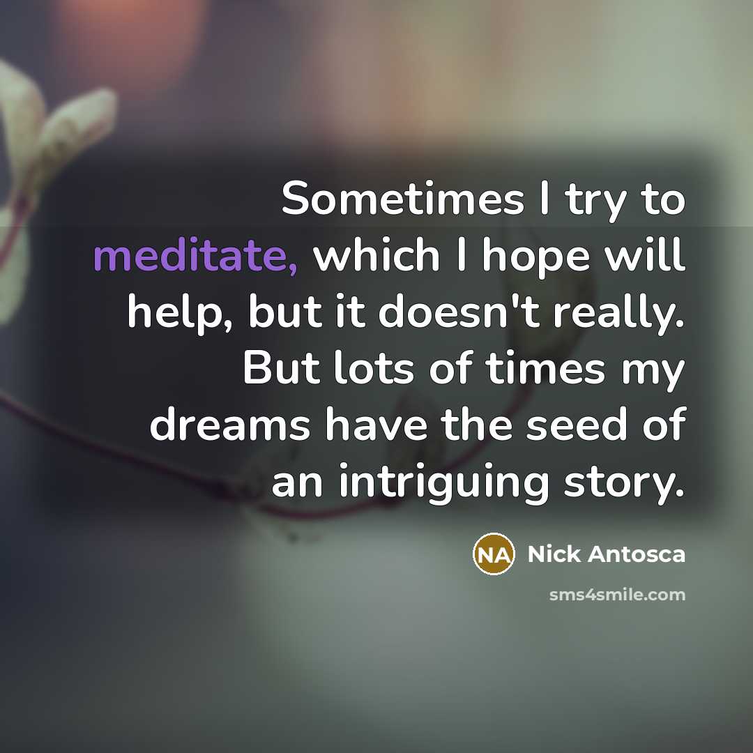“Sometimes I try to meditate, which I hope will help,…” quote by Nick Antosca