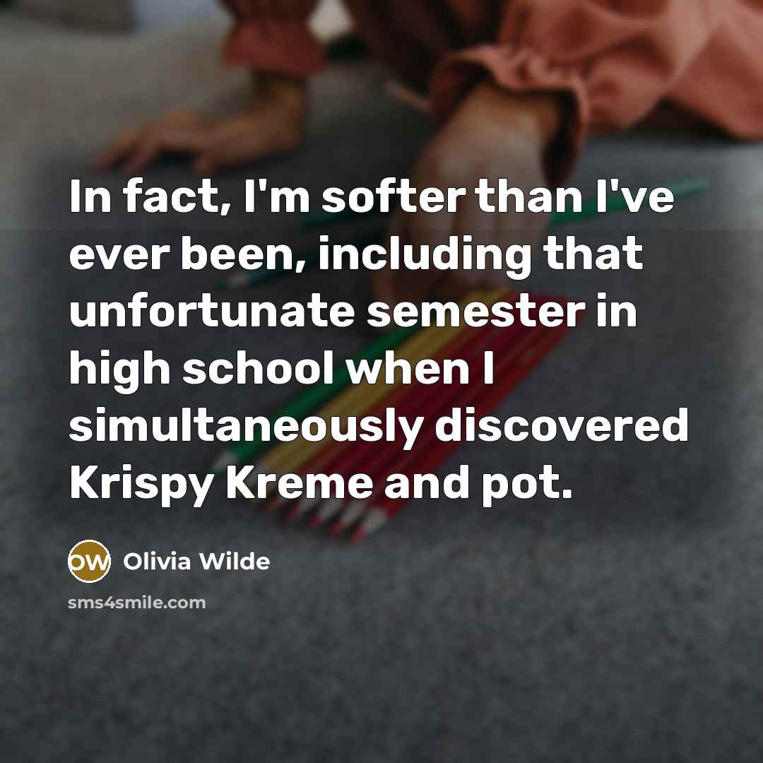 “In fact, I'm softer than I've ever been, including that…” quote by Olivia Wilde