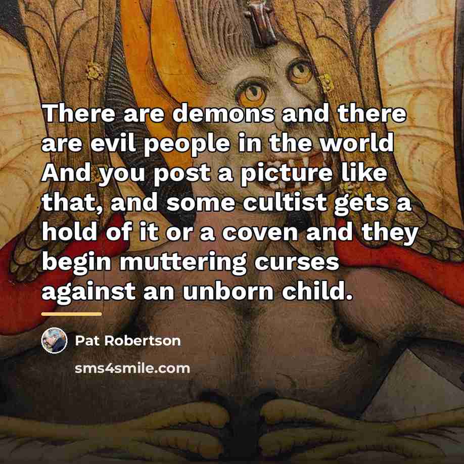 “There are demons and there are evil people in the…” quote by Pat Robertson