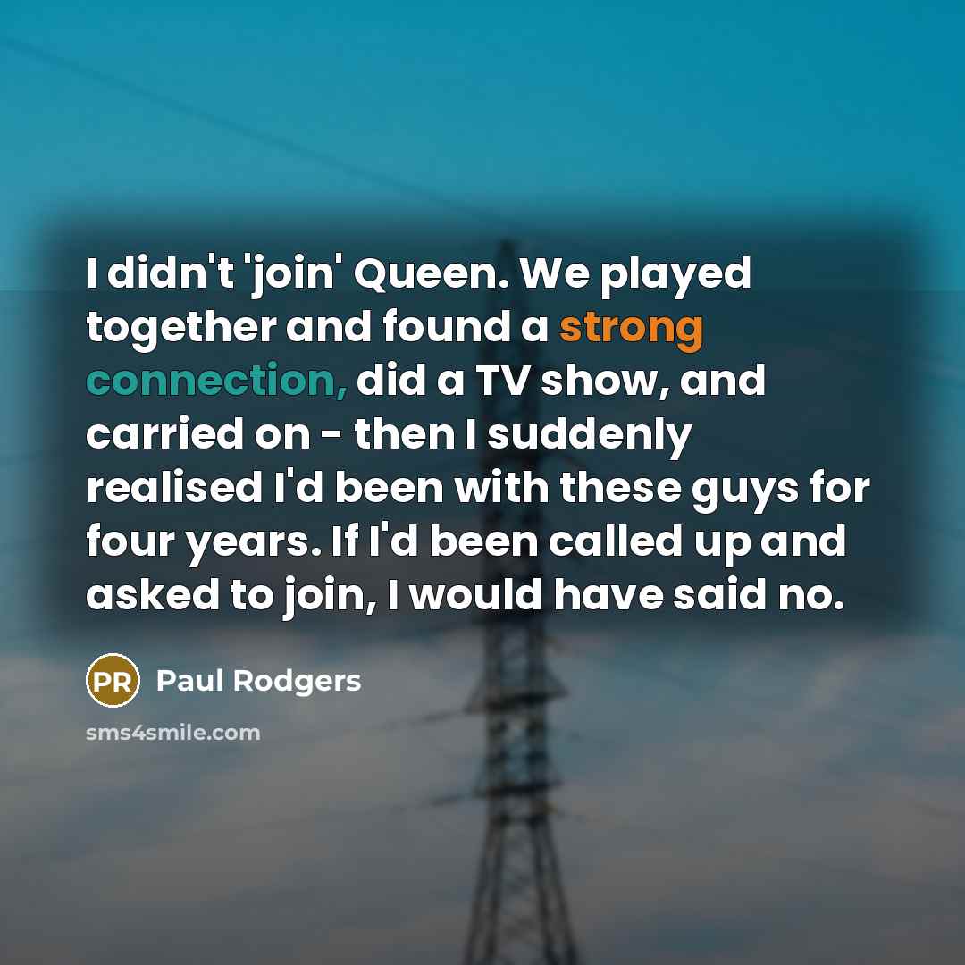 “I didn't 'join' Queen. We played together and found a…” quote by Paul Rodgers