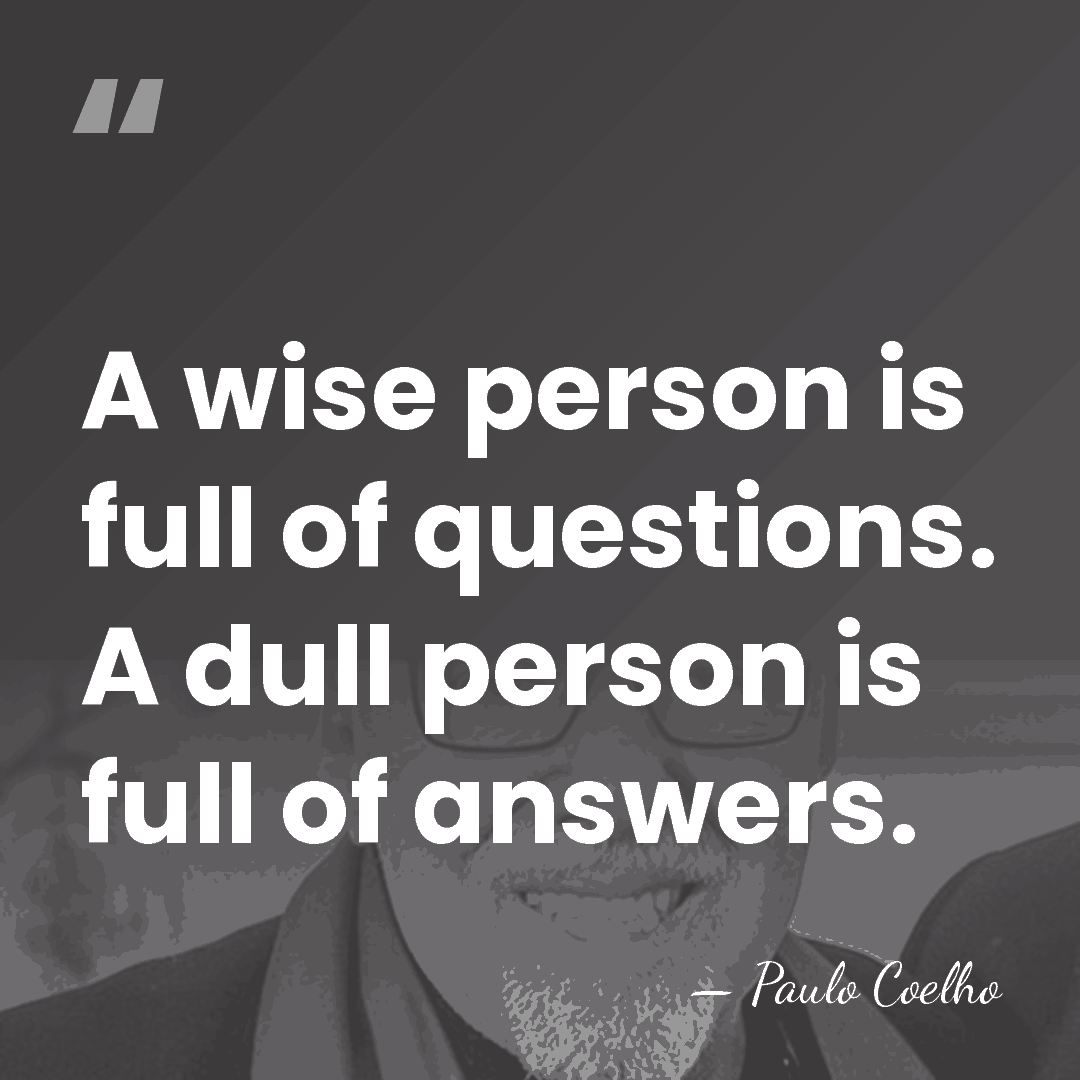 A wise person is full of questions. A dull person is full&hellip; - Paulo Coelho