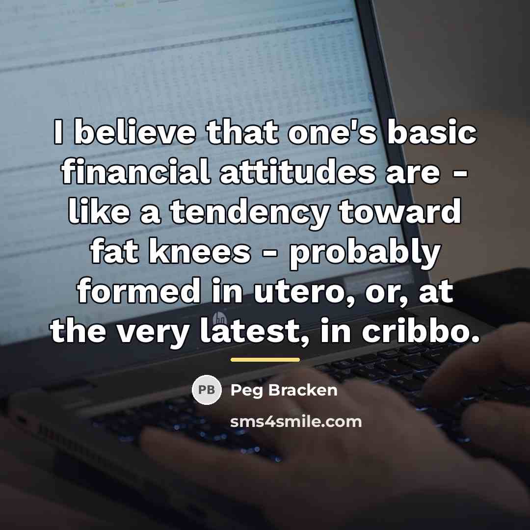“I believe that one's basic financial attitudes are - like…” quote by Peg Bracken