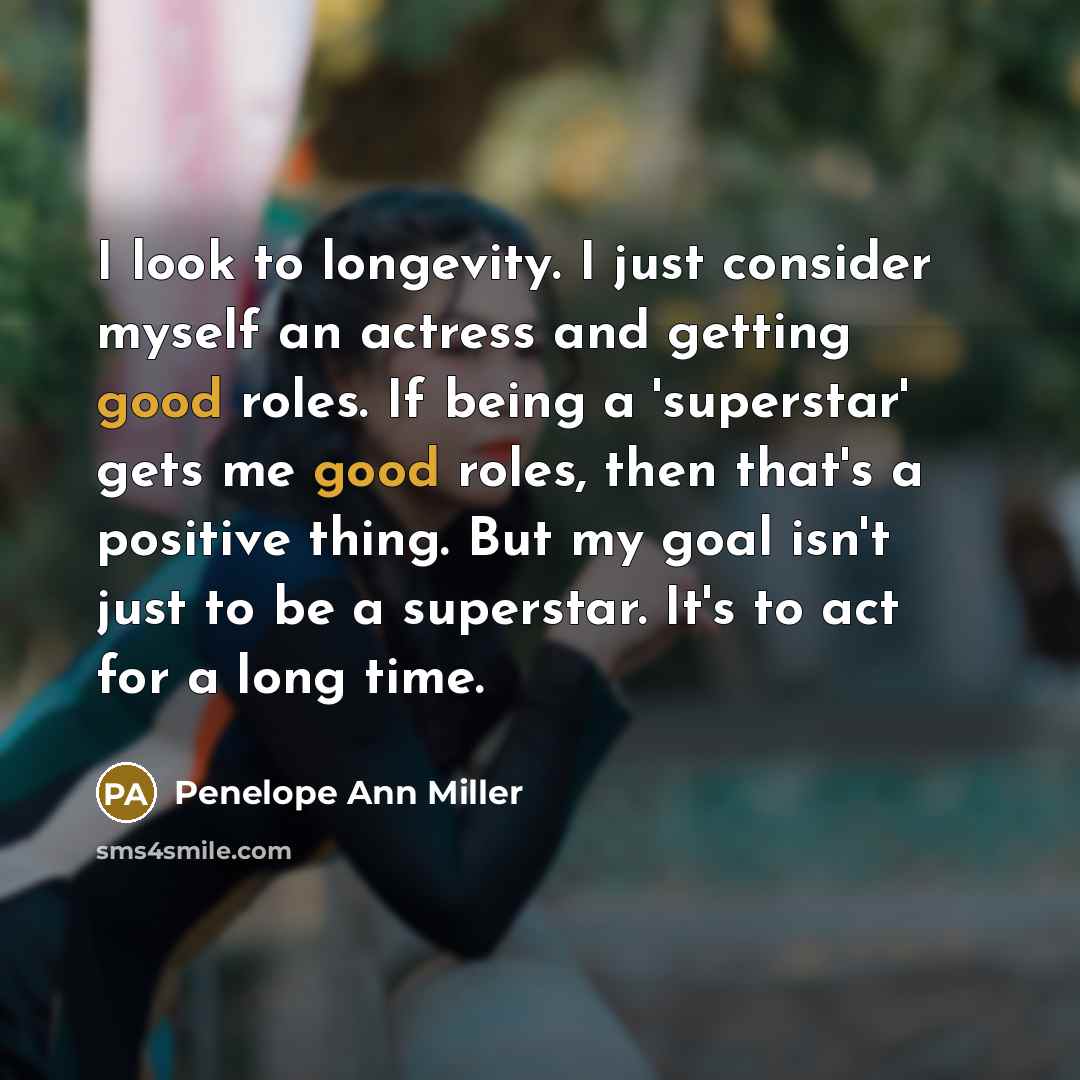 “I look to longevity. I just consider myself an actress…” quote by Penelope Ann Miller