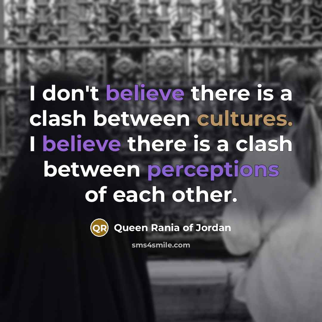 “I don't believe there is a clash between cultures. I…” quote by Queen Rania of Jordan
