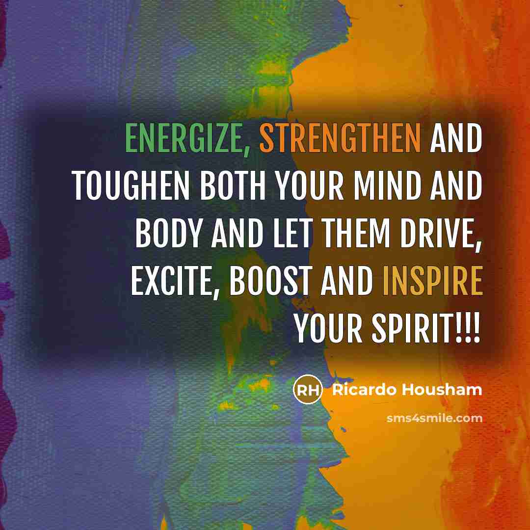“Energize, strengthen and toughen both your mind and body and…” quote by Ricardo Housham
