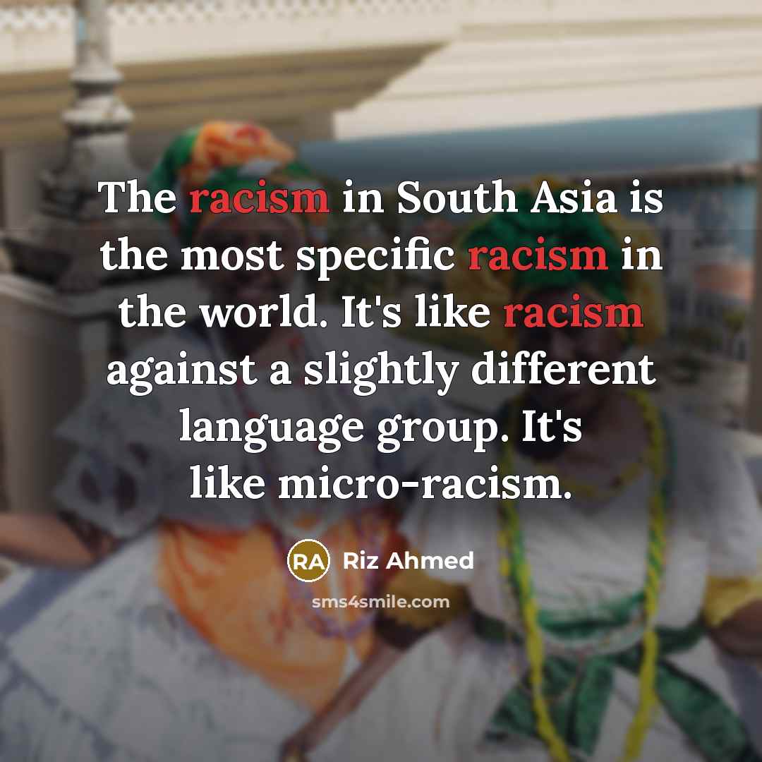 “The racism in South Asia is the most specific racism…” quote by Riz Ahmed