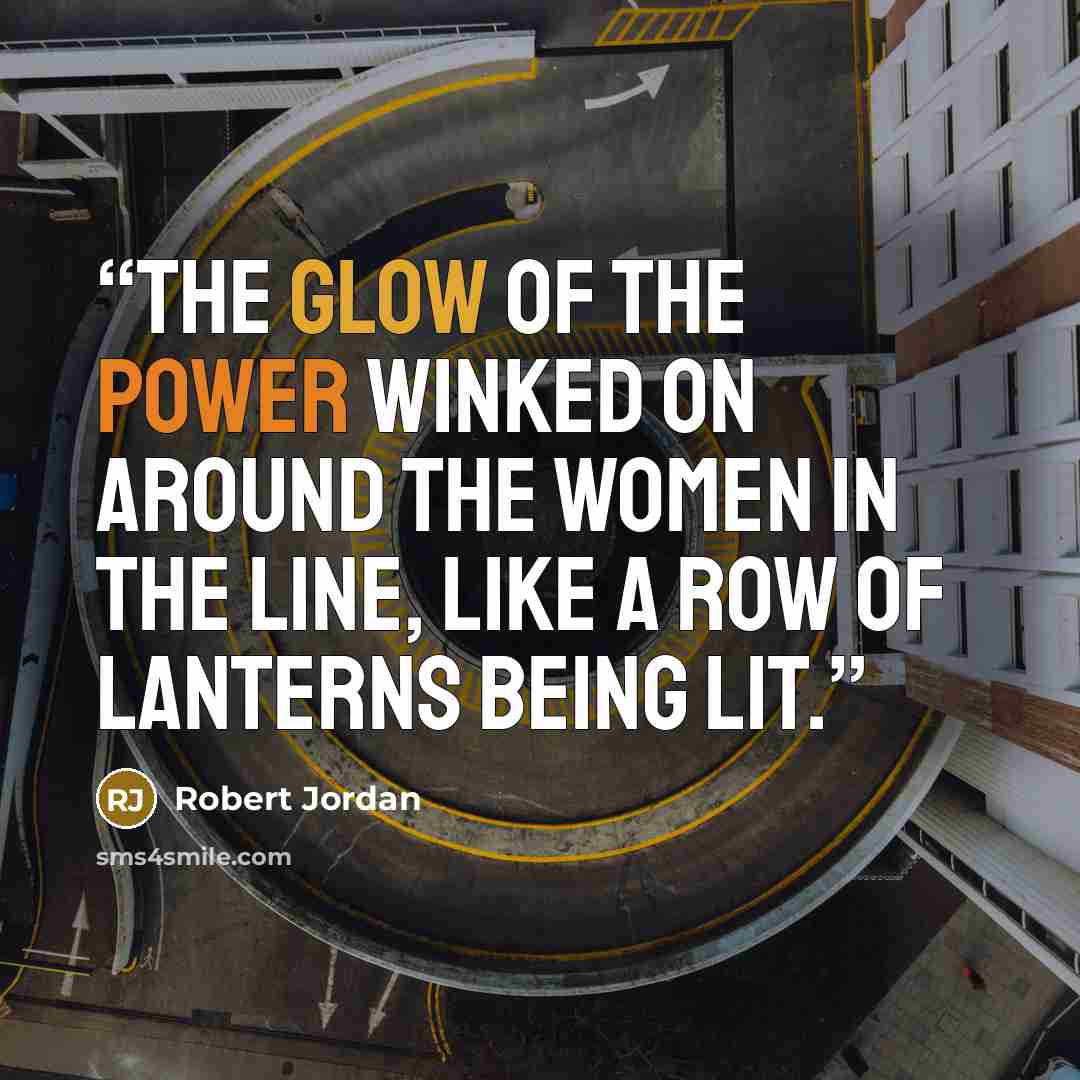 “The glow of the Power winked on around the women in the line, like a row of lanterns being lit.” quote by Robert Jordan