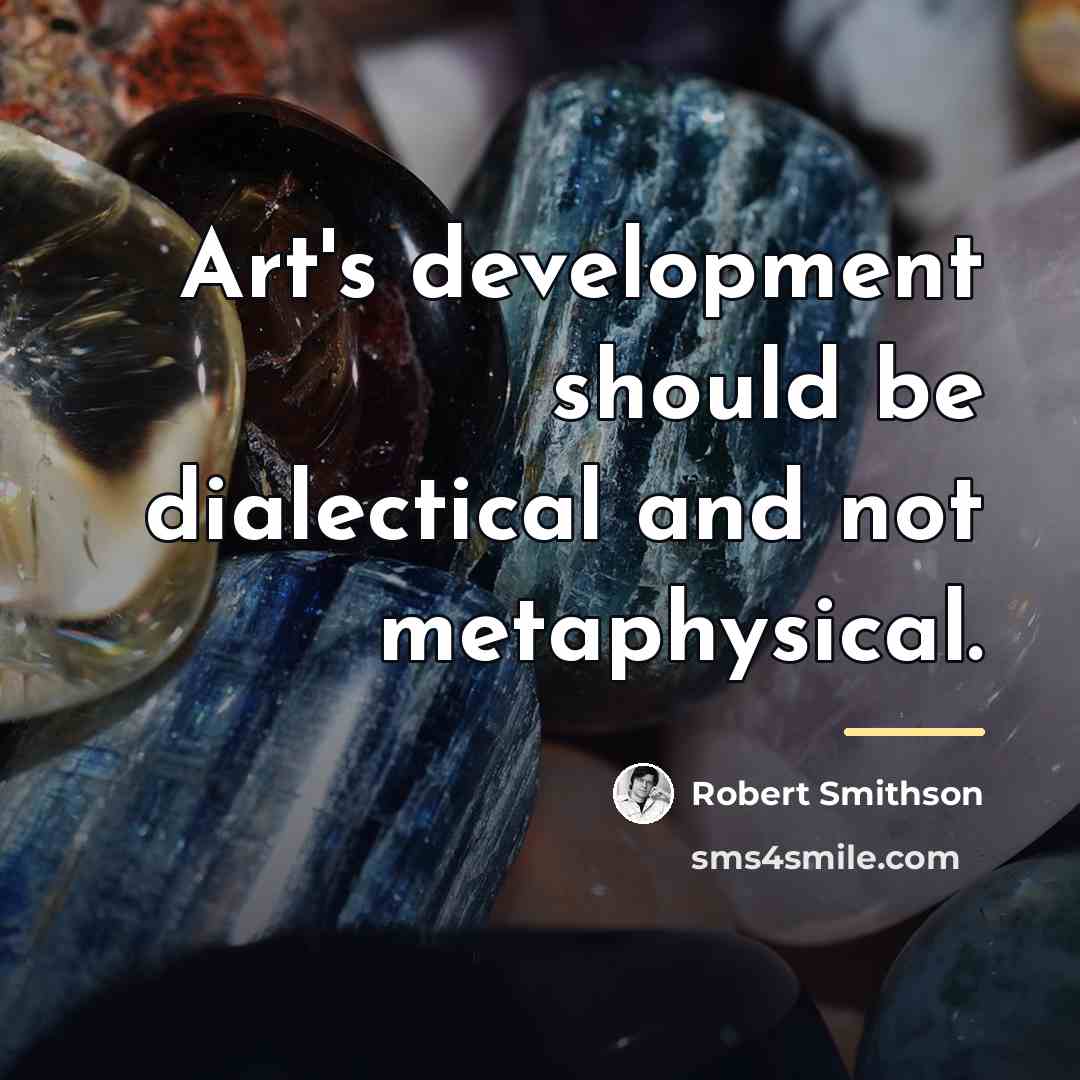 “Art's development should be dialectical and not metaphysical.…” quote by Robert Smithson