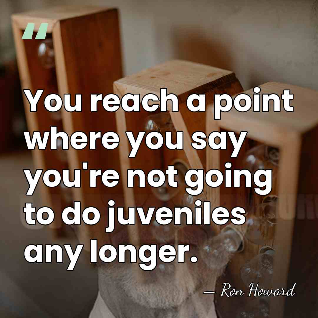 You reach a point where you say you're not going to do&hellip; - Ron Howard