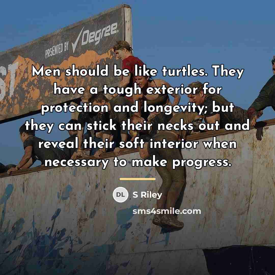 “Men should be like turtles. They have a tough exterior…” quote by S Riley