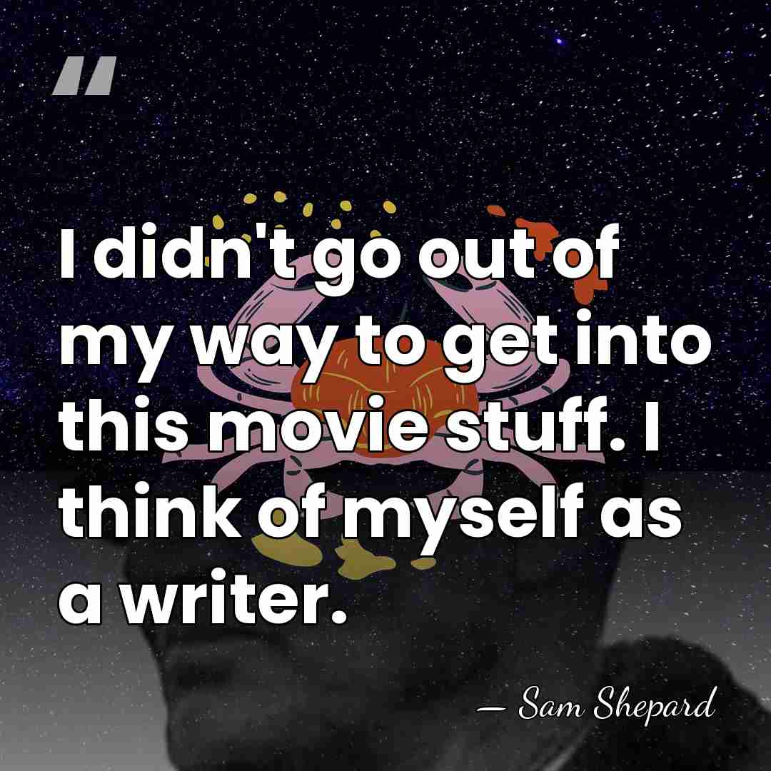 I didn't go out of my way to get into this movie&hellip; - Sam Shepard