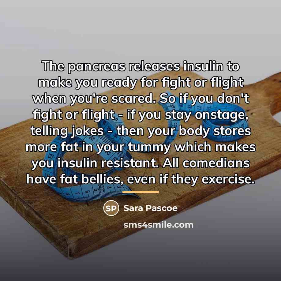 “The pancreas releases insulin to make you ready for fight…” quote by Sara Pascoe