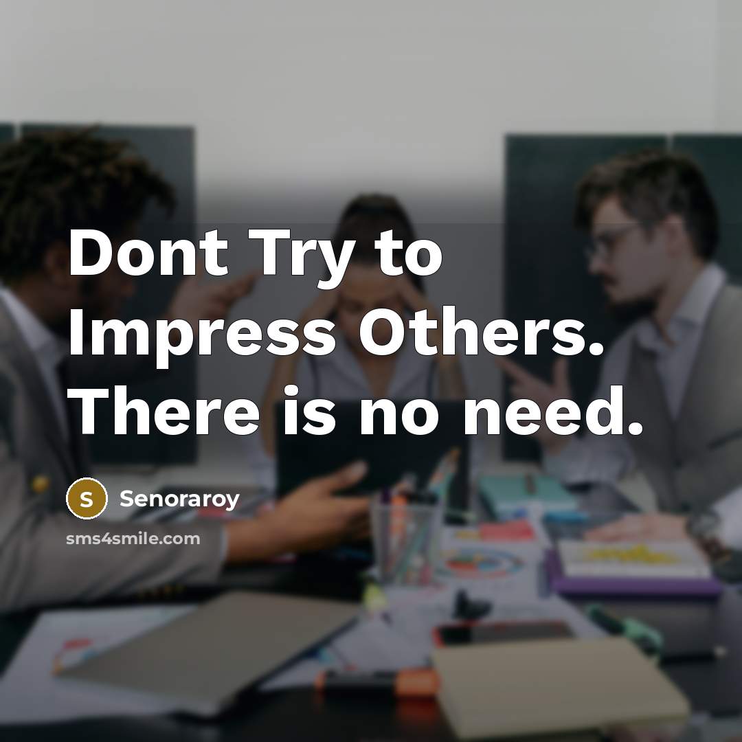 “Dont Try to Impress Others. There is no need.…” quote by Senoraroy