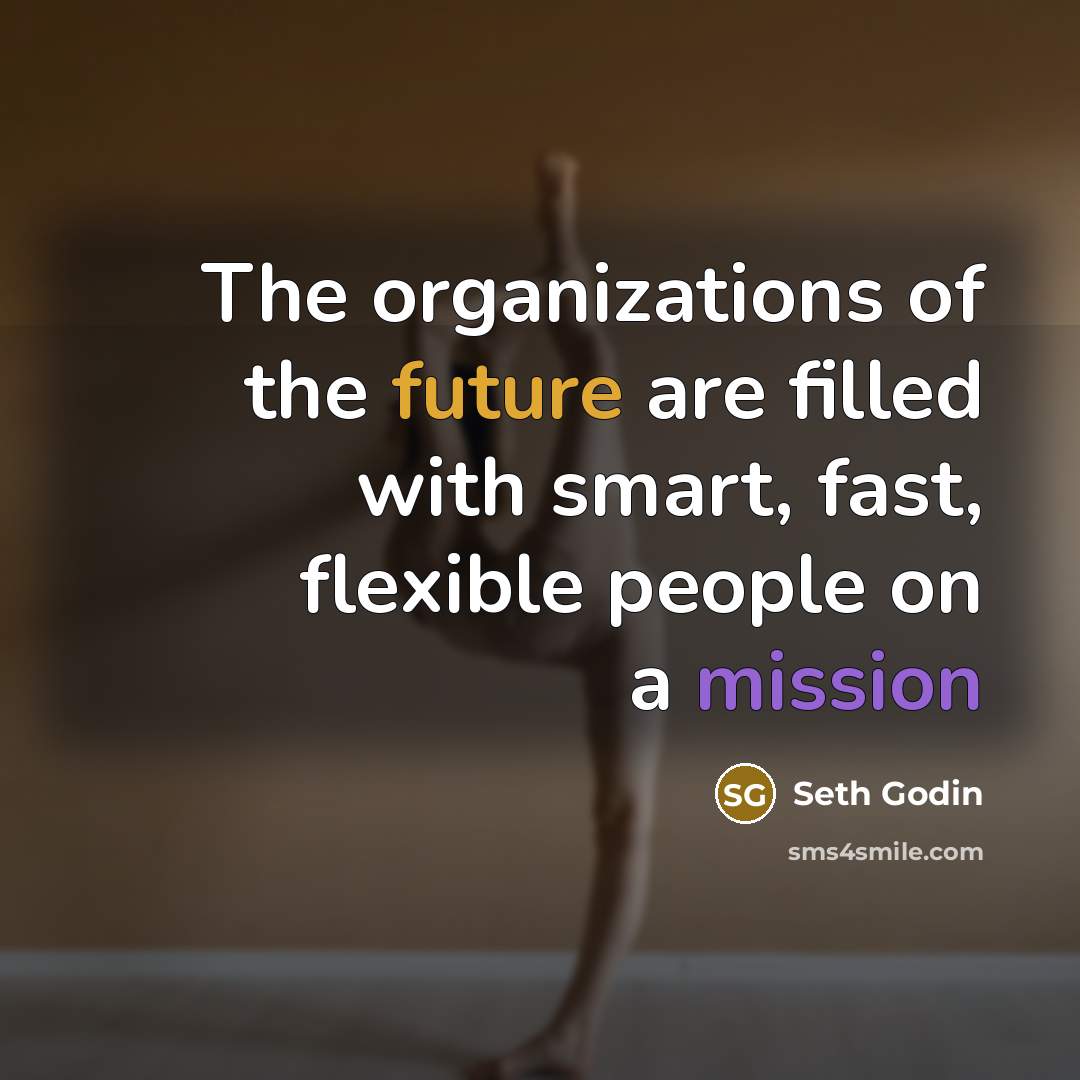 “The organizations of the future are filled with smart, fast,…” quote by Seth Godin