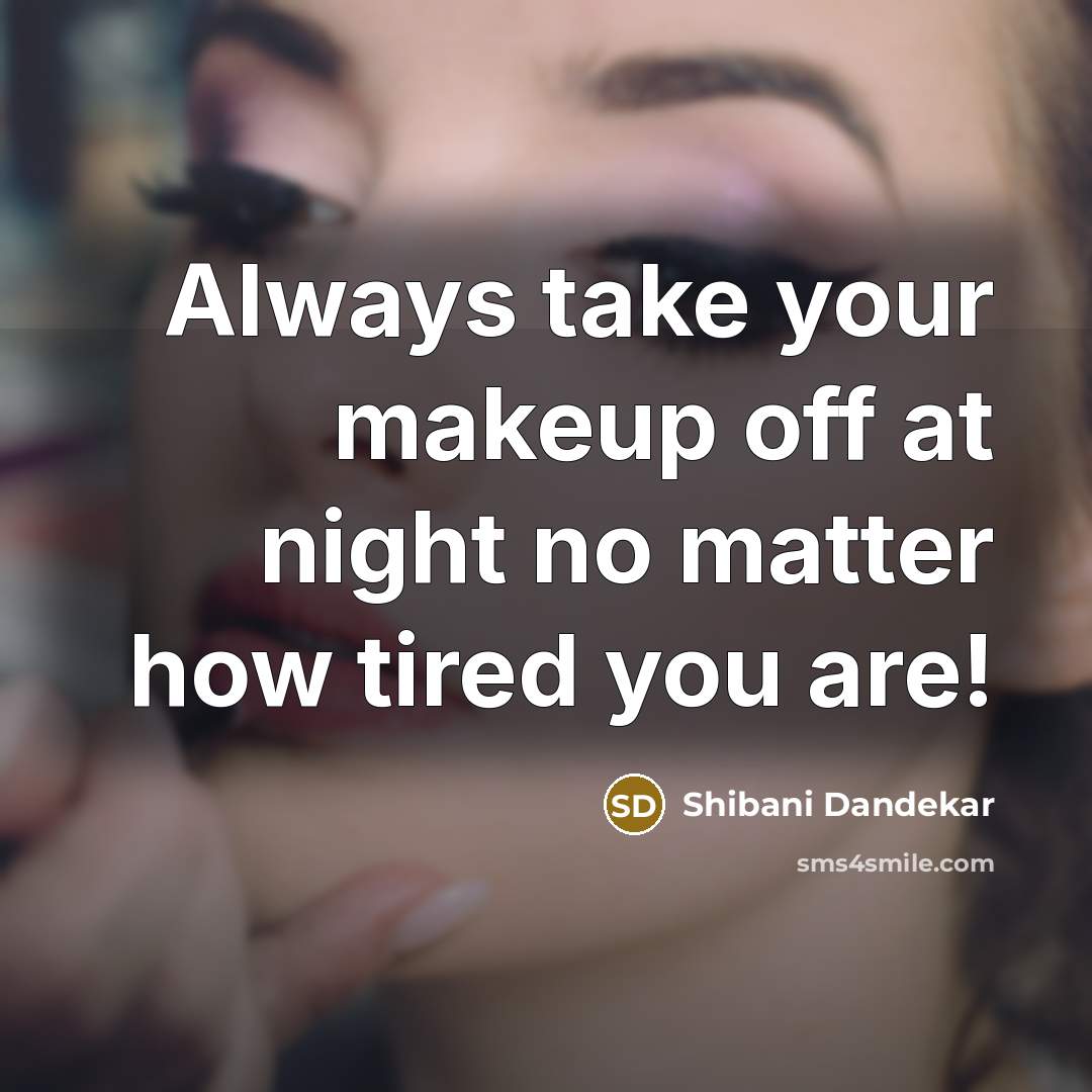 “Always take your makeup off at night no matter how…” quote by Shibani Dandekar