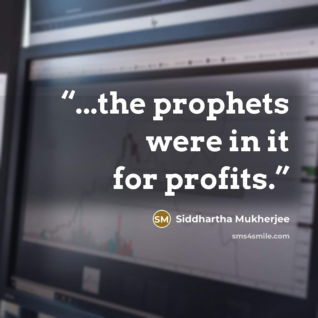 “...the prophets were in it for profits.” quote by Siddhartha Mukherjee
