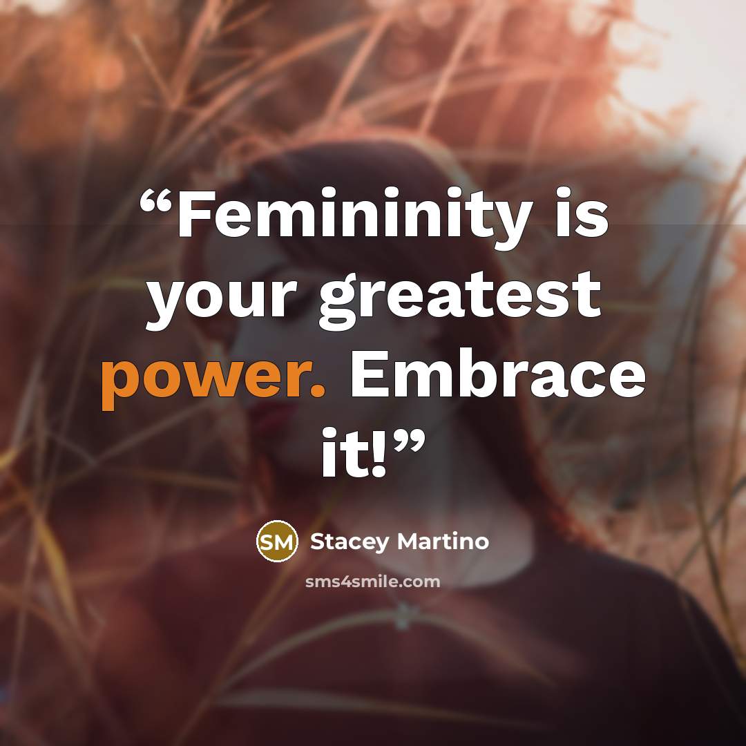 “Femininity is your greatest power. Embrace it!” quote by Stacey Martino