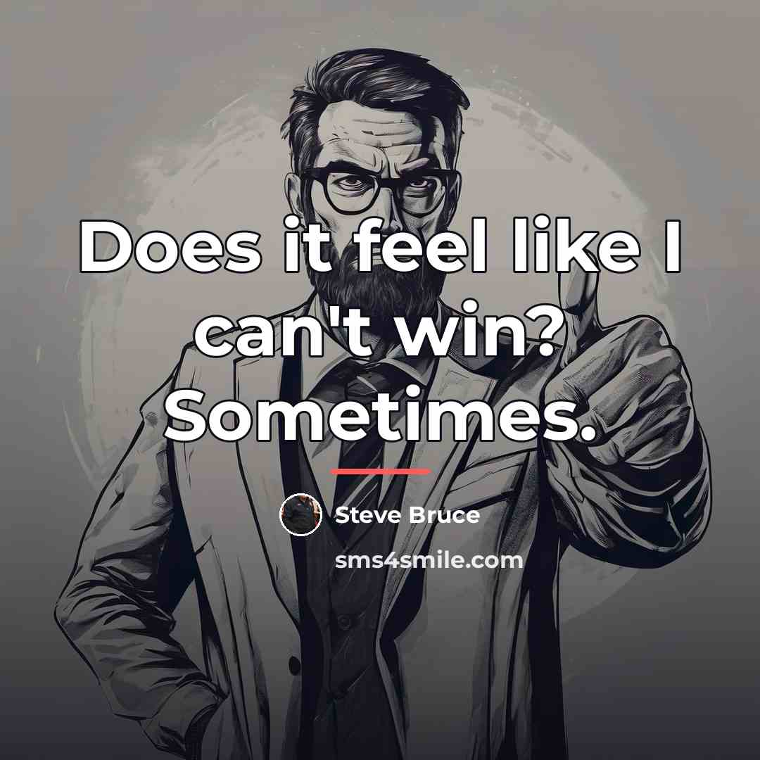 “Does it feel like I can't win? Sometimes.…” quote by Steve Bruce