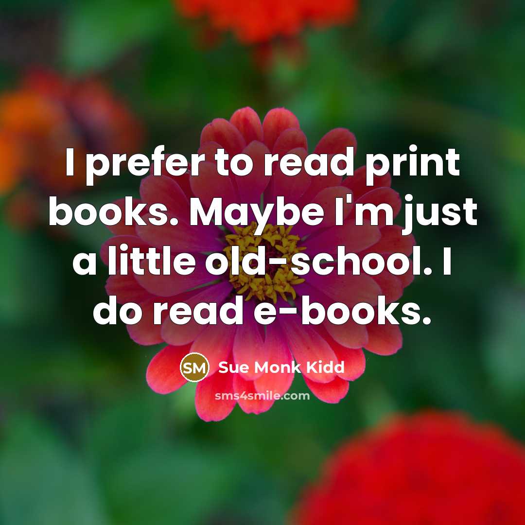 “I prefer to read print books. Maybe I'm just a…” quote by Sue Monk Kidd