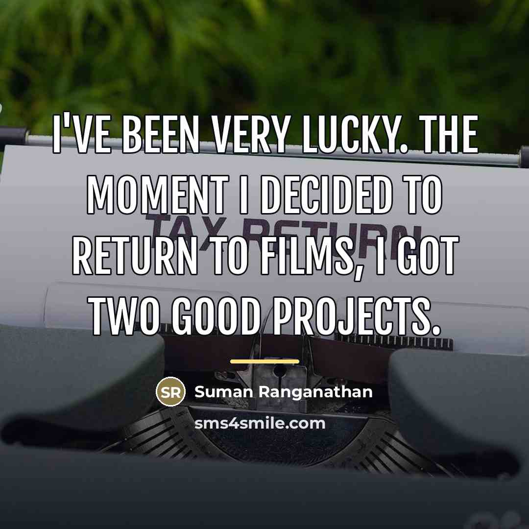 “I've been very lucky. The moment I decided to return…” quote by Suman Ranganathan