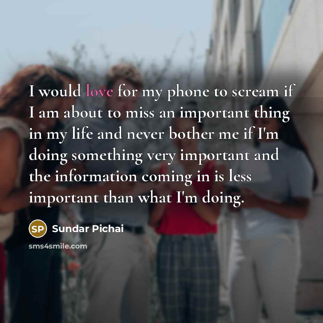 “I would love for my phone to scream if I…” quote by Sundar Pichai