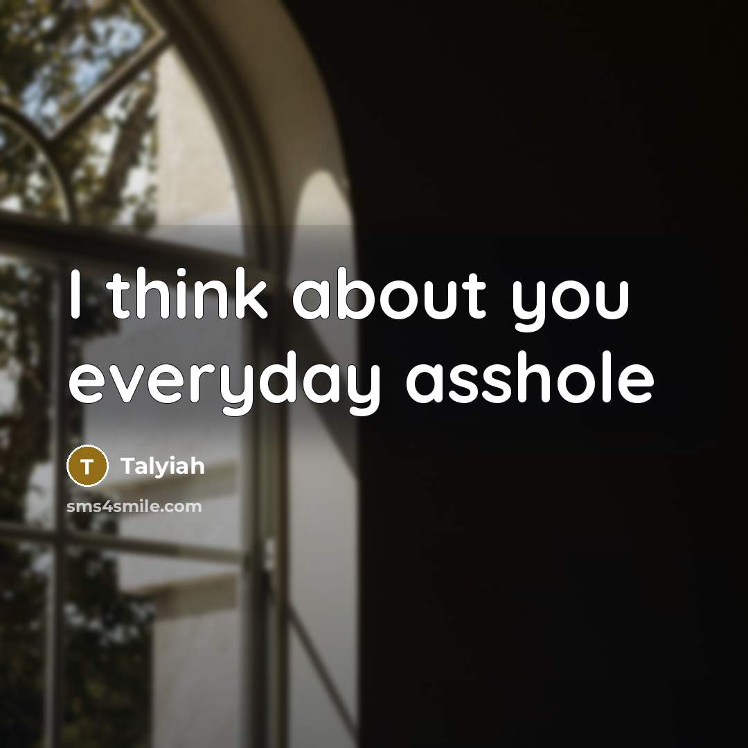 “I think about you everyday asshole…” quote by Talyiah