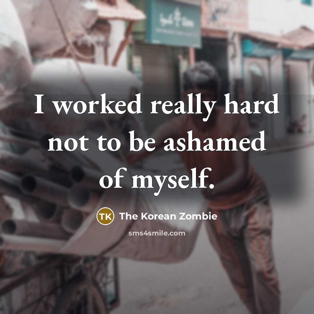 “I worked really hard not to be ashamed of myself.…” quote by The Korean Zombie