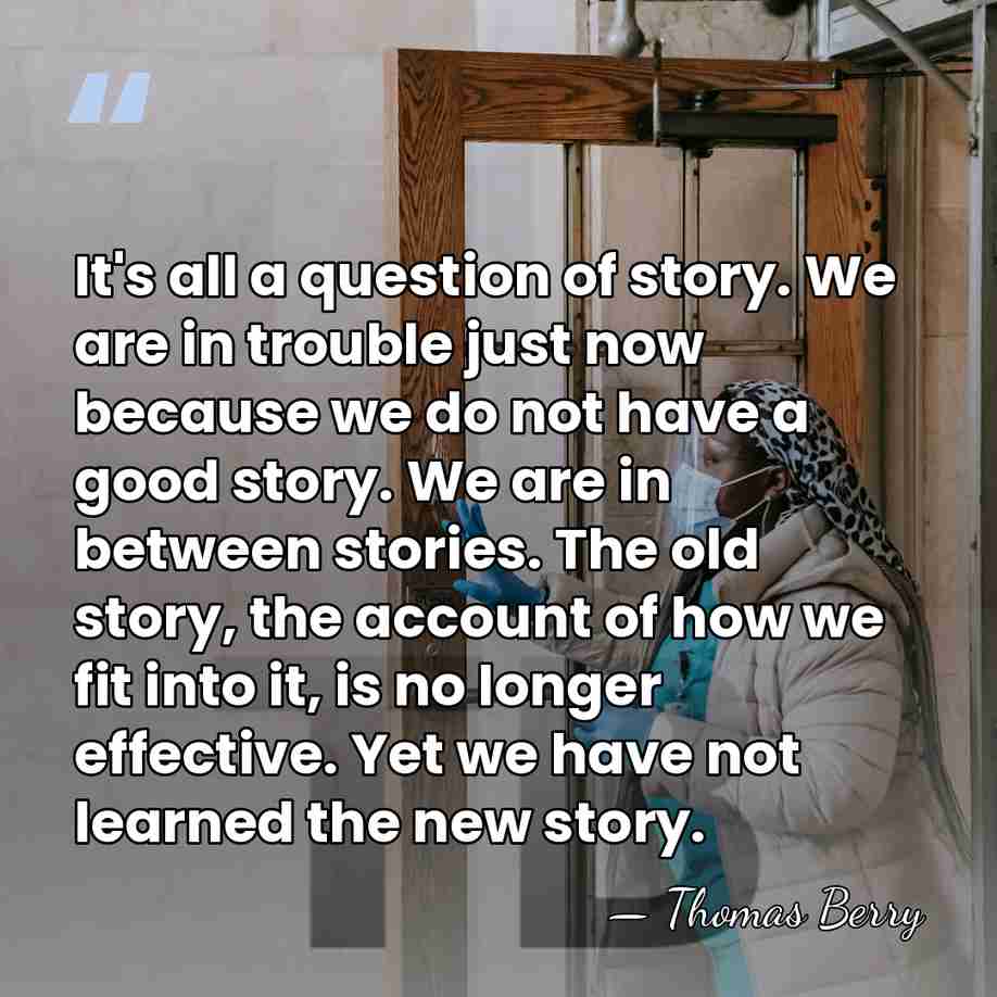 It's all a question of story. We are in trouble just now&hellip; - Thomas Berry
