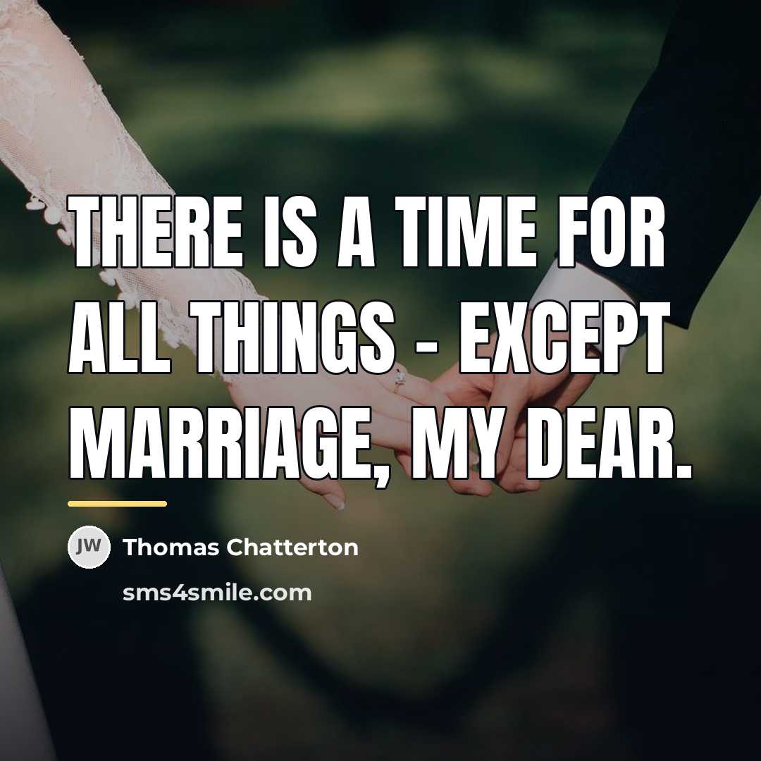 “There is a time for all things - except marriage,…” quote by Thomas Chatterton