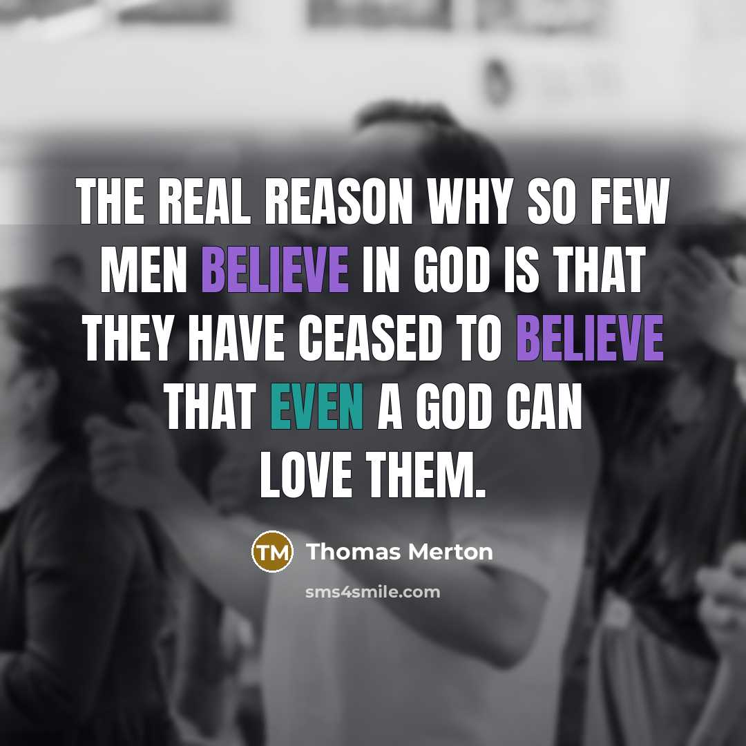 “The real reason why so few men believe in God…” quote by Thomas Merton