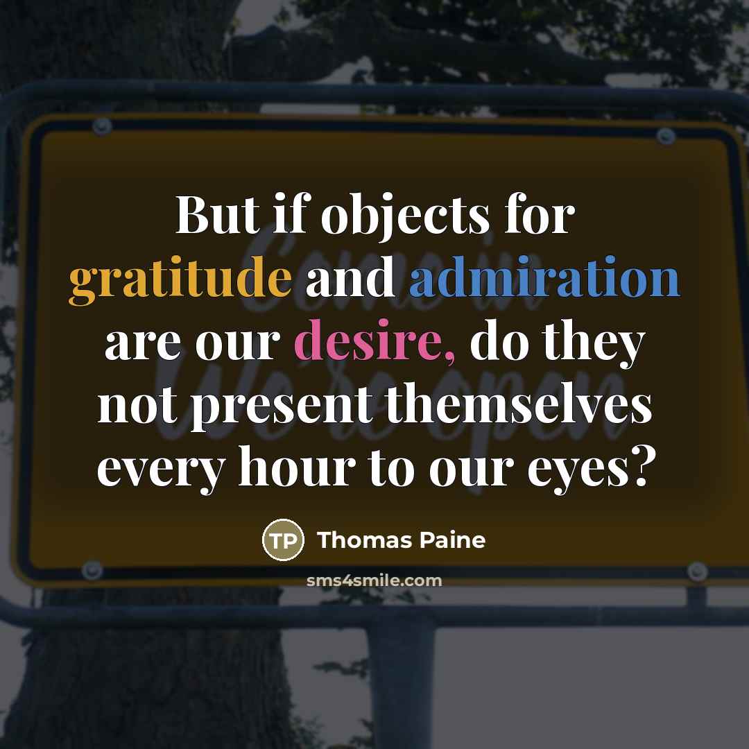 “But if objects for gratitude and admiration are our desire,…” quote by Thomas Paine