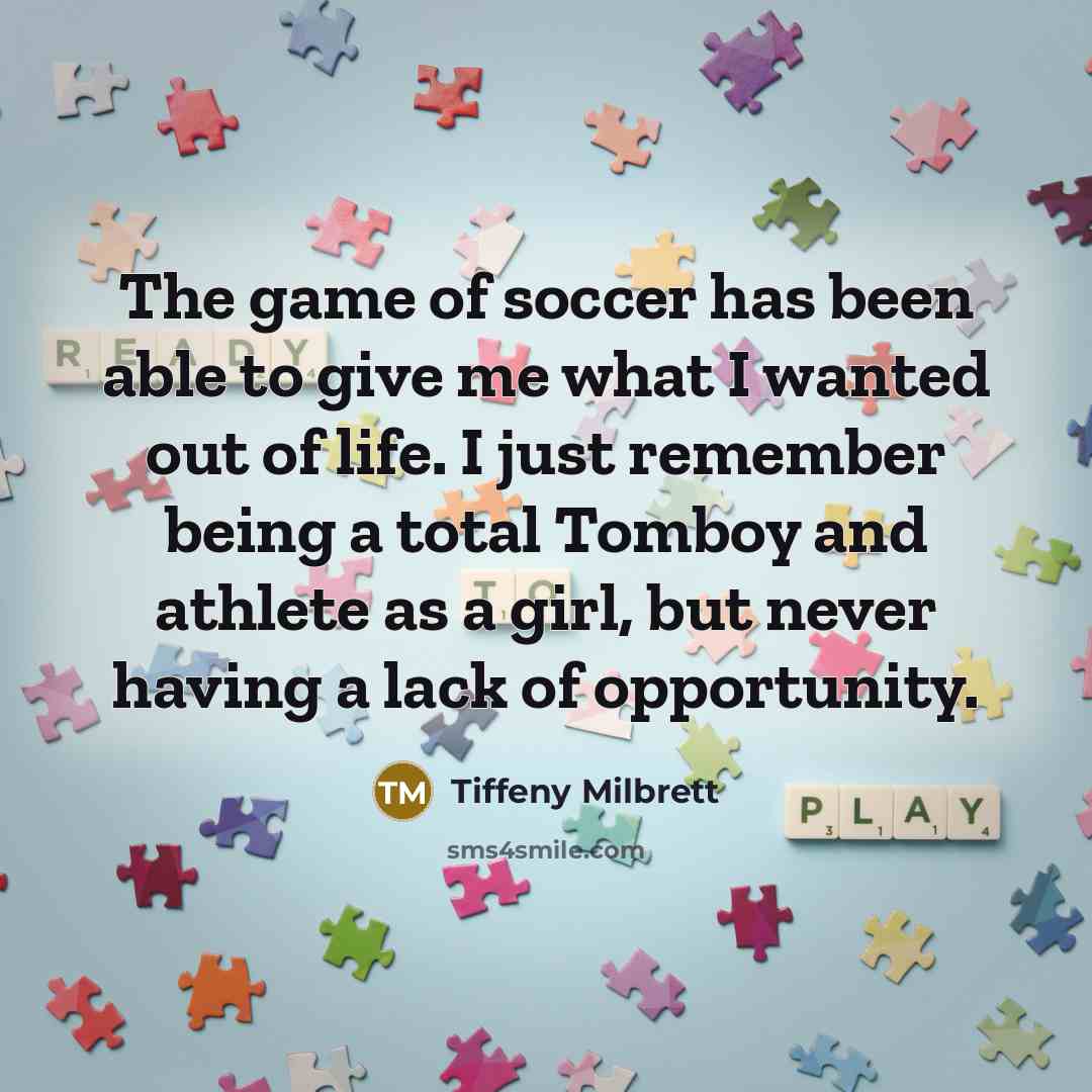 “The game of soccer has been able to give me…” quote by Tiffeny Milbrett