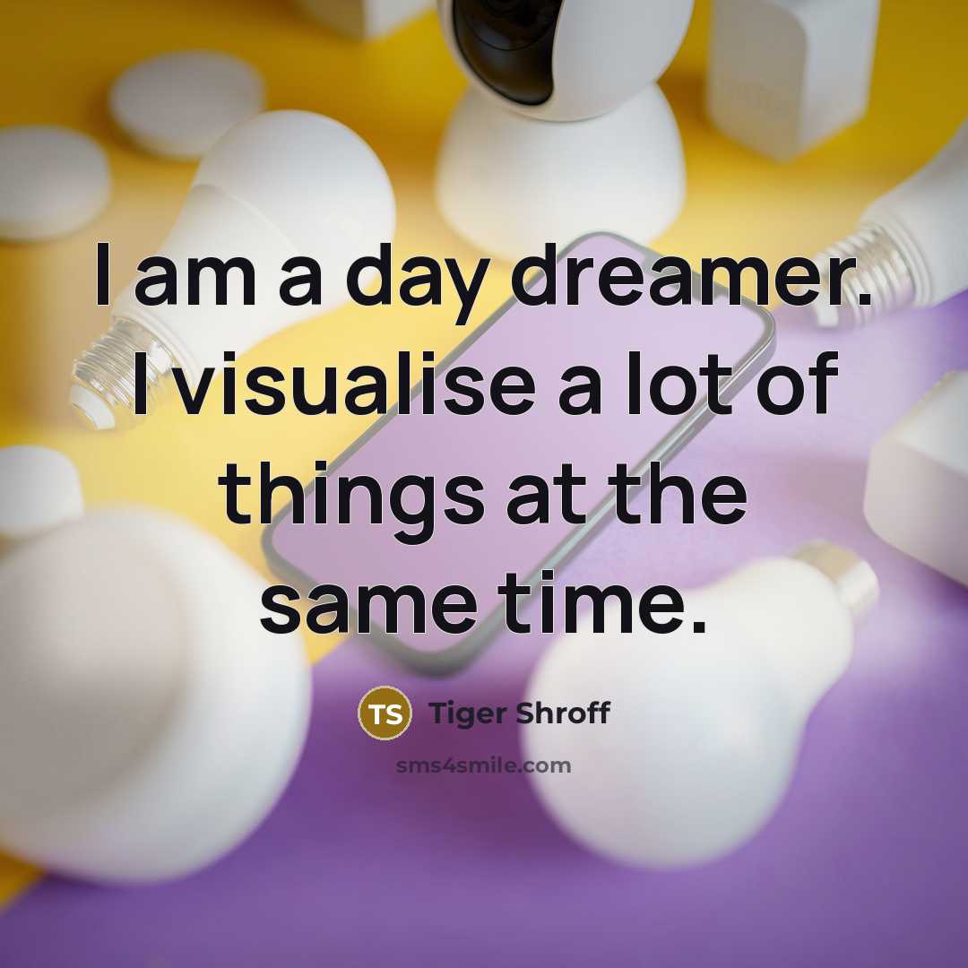 “I am a day dreamer. I visualise a lot of…” quote by Tiger Shroff