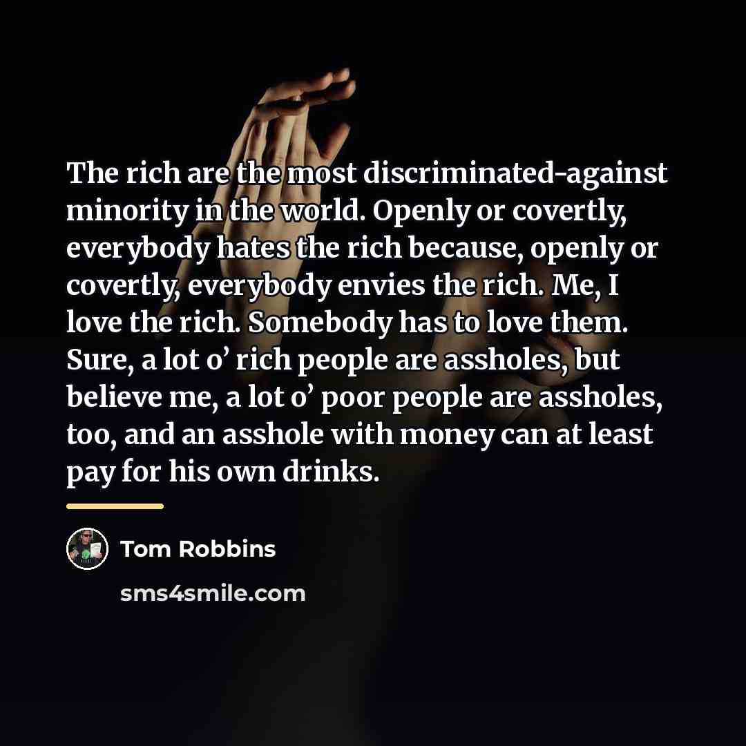 “The rich are the most discriminated-against minority in the world.…” quote by Tom Robbins