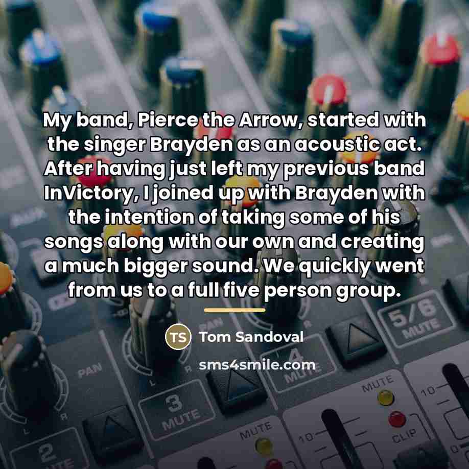“My band, Pierce the Arrow, started with the singer Brayden…” quote by Tom Sandoval