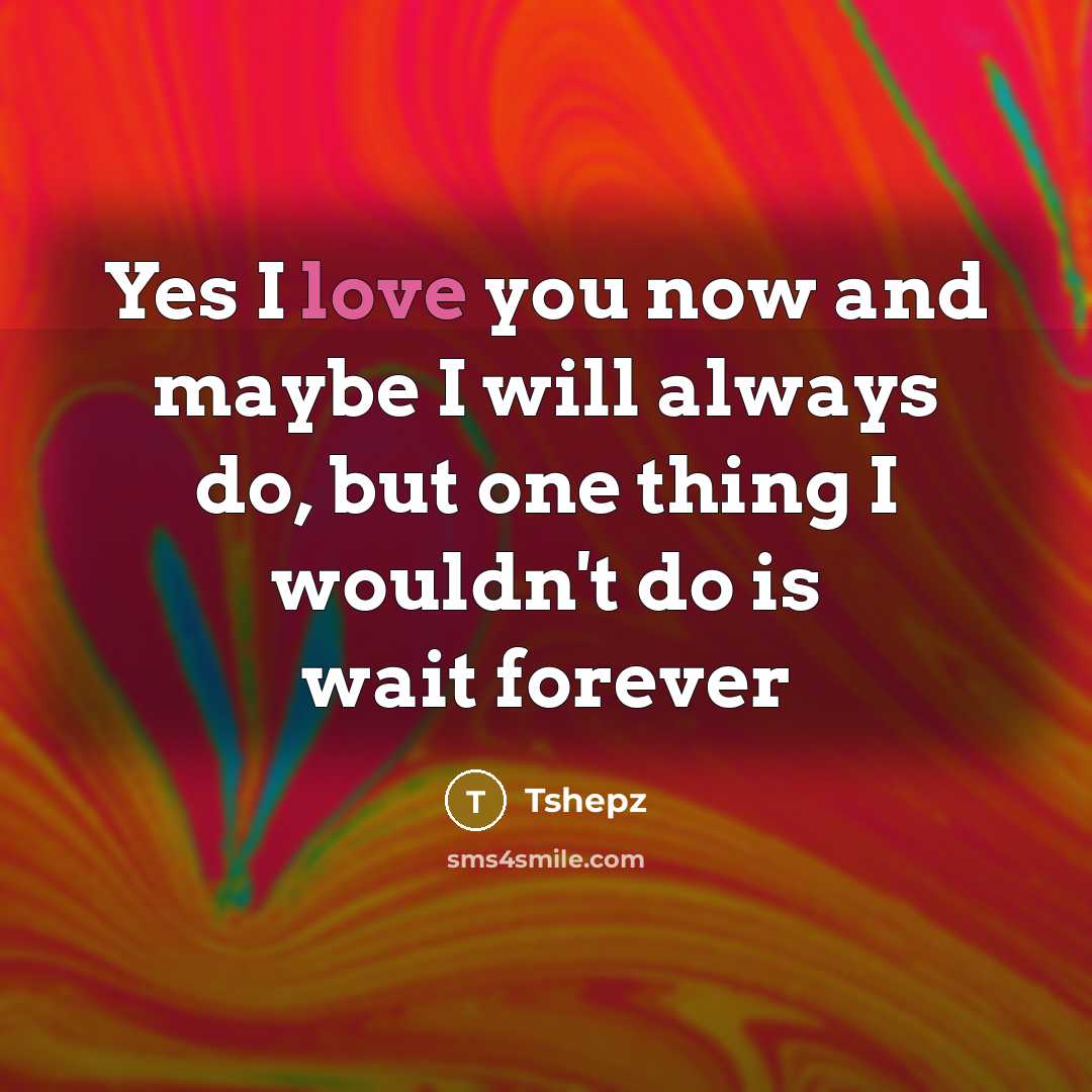 “Yes I love you now and maybe I will always…” quote by Tshepz