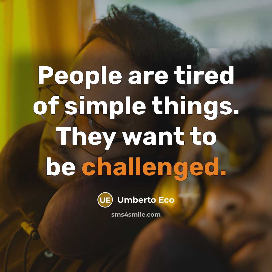 “People are tired of simple things. They want to be challenged.” quote by Umberto Eco