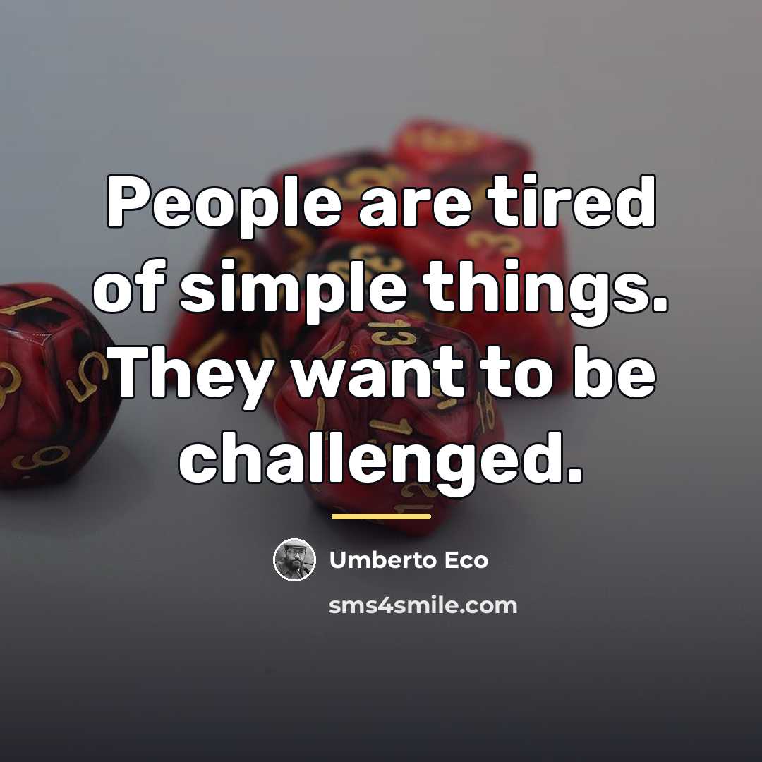 “People are tired of simple things. They want to be…” quote by Umberto Eco