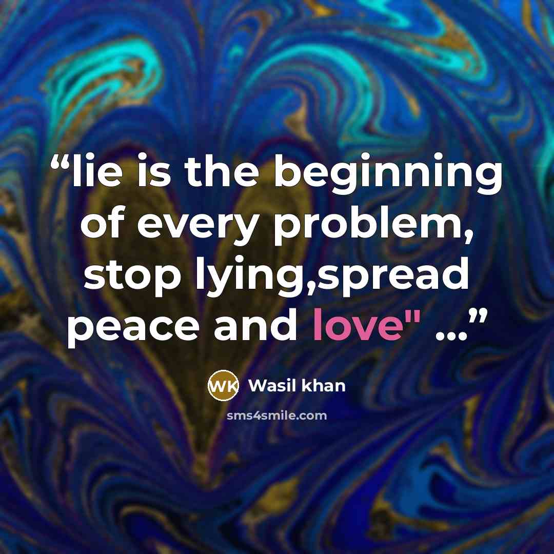 “lie is the beginning of every problem, stop lying,spread peace and love" ...” quote by Wasil khan